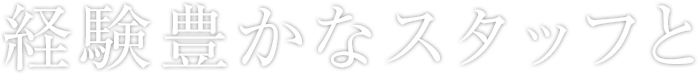 経験豊かなスタッフと